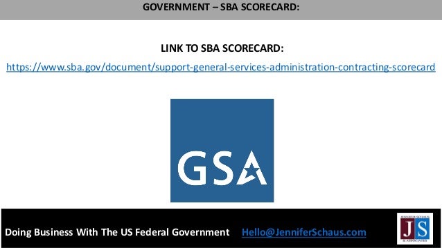 LINK TO SBA SCORECARD:
Doing Business With The US Federal Government Hello@JenniferSchaus.com
GOVERNMENT – SBA SCORECARD:
https://www.sba.gov/document/support-general-services-administration-contracting-scorecard
 