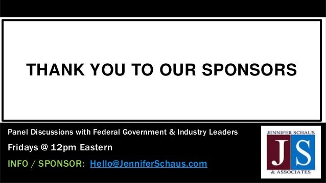 THANK YOU TO OUR SPONSORS
Panel Discussions with Federal Government & Industry Leaders
Fridays @ 12pm Eastern
INFO / SPONSOR: Hello@JenniferSchaus.com
 