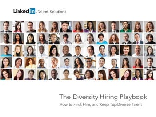 Talent Solutions

The Diversity Hiring Playbook
How to Find, Hire, and Keep Top Diverse Talent
talent.linkedin.com | 1

 