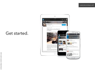 ©2014 LinkedIn Corporation. All Rights Reserved. 
Get started. 
LINKEDIN MOBILE APP 
 