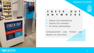  Depuis son smartphone
 Auprès d’un vendeur
 En caisse automatique
L’encaissement sans friction est
devenu un must have
C H E C K O U T
A N Y W H E R E
PASSAGE EN CAISSE
16
 