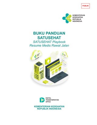 BUKU PANDUAN
SATUSEHAT
SATUSEHAT Playbook
Resume Medis Rawat Jalan
KEMENTERIAN KESEHATAN
REPUBLIK INDONESIA
 