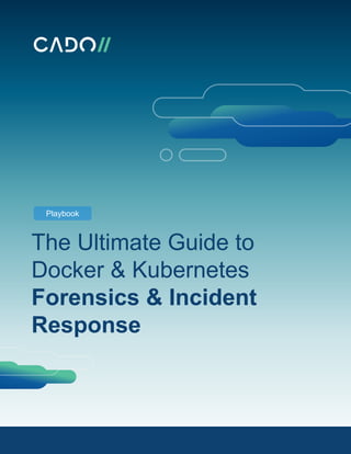 The Ultimate Guide to
Docker & Kubernetes
Forensics & Incident
Response
Playbook
 