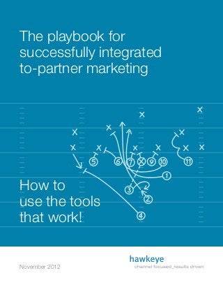 The playbook for
successfully integrated
to-partner marketing




How to
use the tools
that work!


November 2012
 