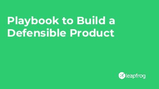 Playbook to Build a
Defensible Product
 