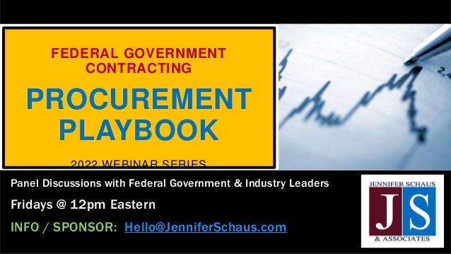 FEDERAL GOVERNMENT
CONTRACTING
PROCUREMENT
PLAYBOOK
2022 WEBINAR SERIES
Panel Discussions with Federal Government & Industry Leaders
Fridays @ 12pm Eastern
INFO / SPONSOR: Hello@JenniferSchaus.com
 