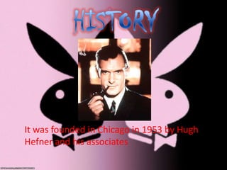 It was founded in Chicago in 1953 by Hugh
Hefner and his associates
 