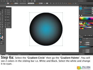 Step 6a: Select the “Gradient Circle” then go the “Gradient Palette”. You will
see 2 colors in the sliding bar i.e. White and Black. Select the white and change
it to cyan.
 