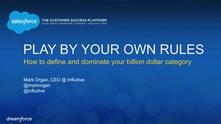 How to define and dominate your billion dollar category
Mark Organ, CEO @ Influitive
@markorgan
@influitive
PLAY BY YOUR OWN RULES
 