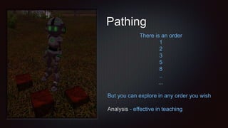 Pathing
There is an order
1
2
3
5
8
..
...
But you can explore in any order you wish
Analysis - effective in teaching
 