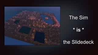 The Sim
* is *
the Slidedeck
 