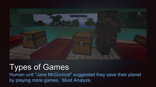 Types of Games
Human unit "Jane McGonical" suggested they save their planet
by playing more games. Must Analyze.
 