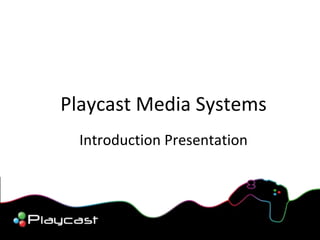 Playcast Media Systems Introduction Presentation 