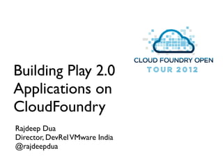Building Play 2.0
Applications on
CloudFoundry
Rajdeep Dua
Director, DevRel VMware India
@rajdeepdua
 