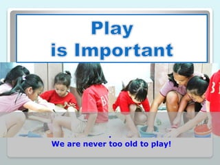 .
We are never too old to play!
 