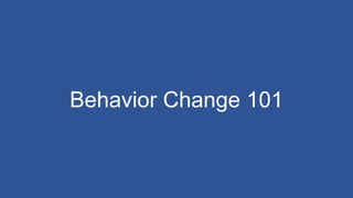 Behavior Change 101
 