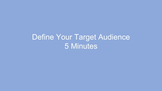 Define Your Target Audience
5 Minutes
 