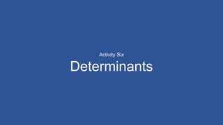 Activity Six
Determinants
 