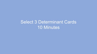 Select 3 Determinant Cards
10 Minutes
 