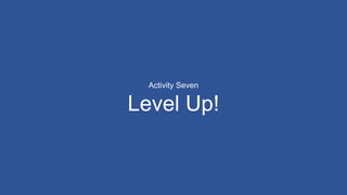Activity Seven
Level Up!
 
