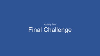 Activity Ten
Final Challenge
 