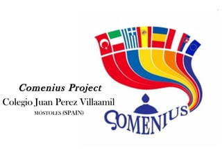 Comenius Project
Colegio Juan Perez Villaamil
MÓSTOLES (SPAIN)
(SPAIN

 