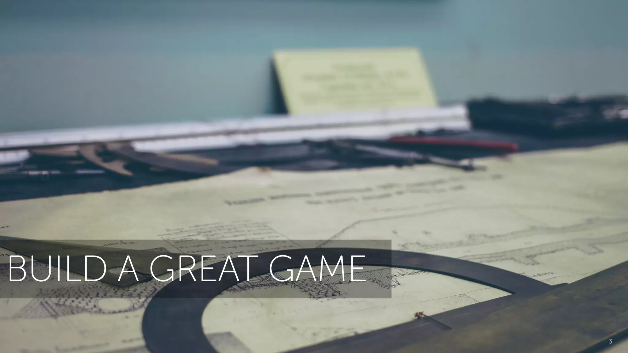 Mastering the Art of Scaling your Mobile Game 3
BUILD A GREAT GAME
 