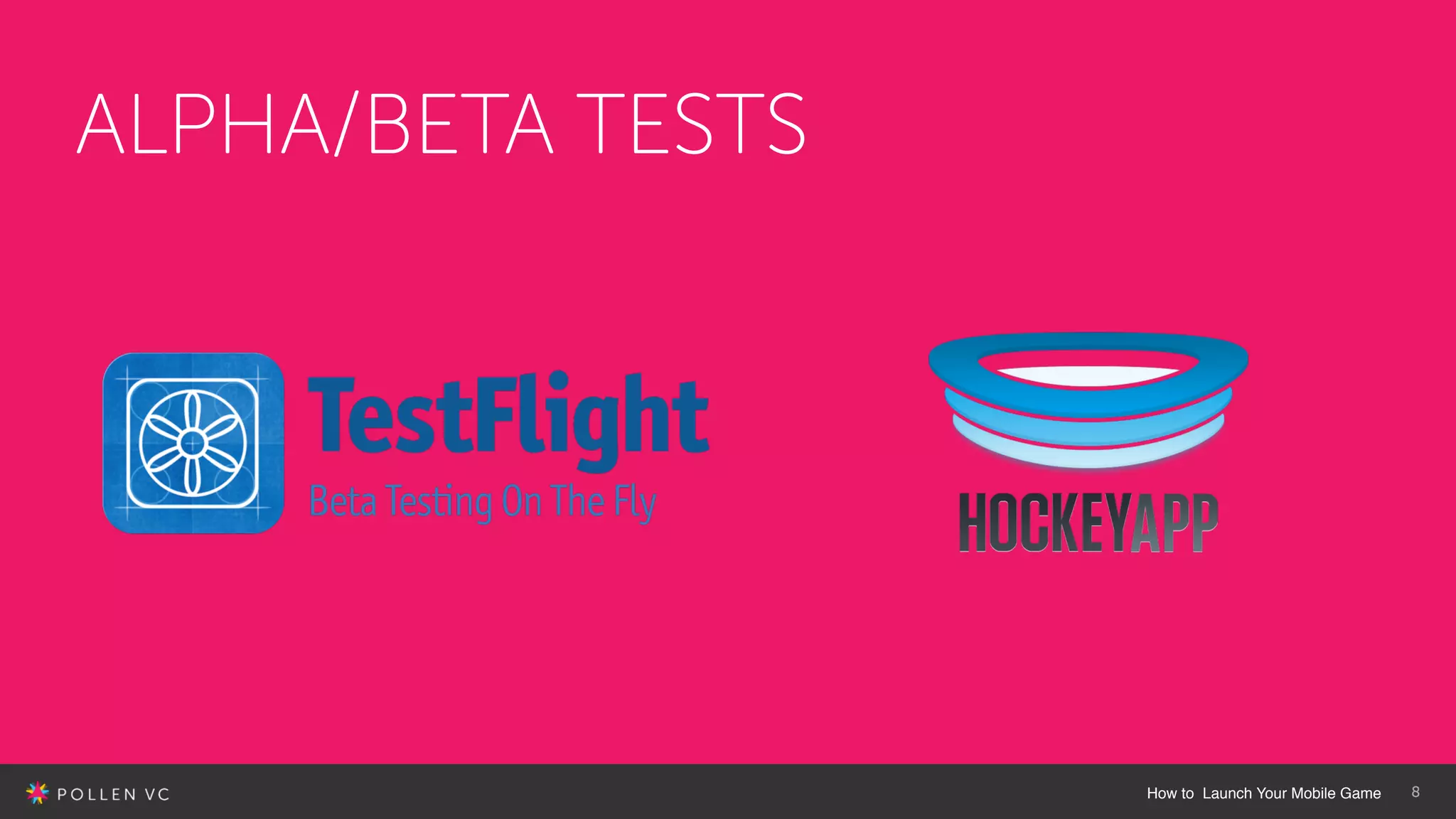 How to Launch Your Mobile Game 8
ALPHA/BETA TESTS
 