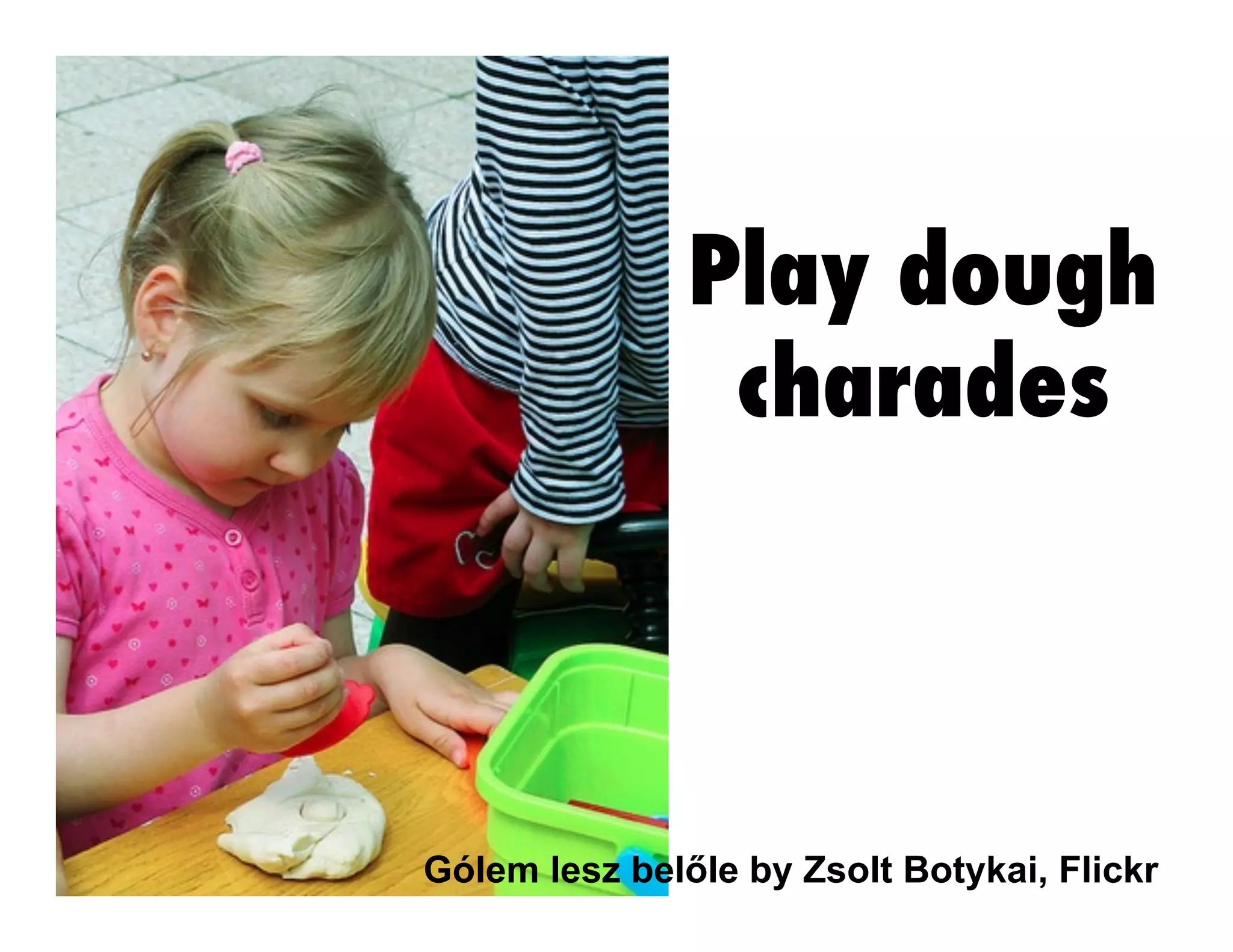 Play dough
charades

Gólem lesz belőle by Zsolt Botykai, Flickr

 
