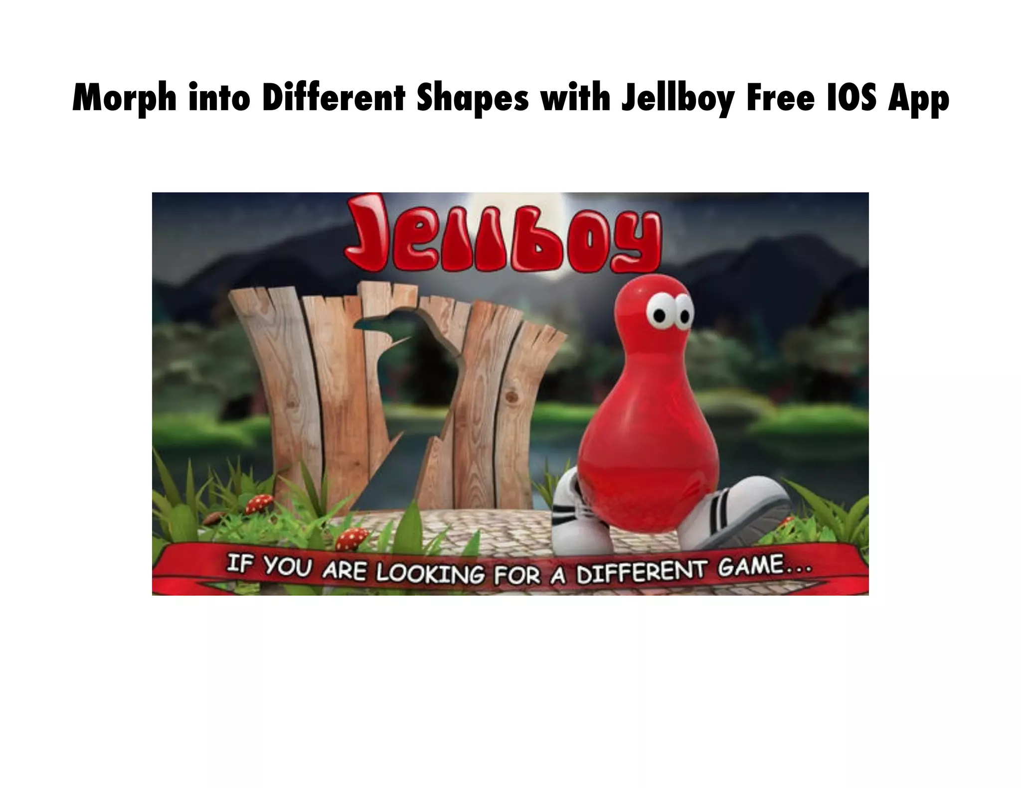 Morph into Different Shapes with Jellboy Free IOS App

 