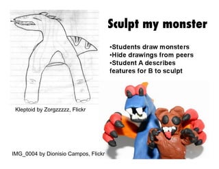Sculpt my monster

Kleptoid by Zorgzzzzz, Flickr

IMG_0004 by Dionisio Campos, Flickr

 