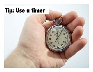 Tip: Use a timer

 
