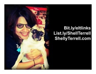 Bit.ly/eltlinks
List.ly/ShellTerrell
ShellyTerrell.com

 