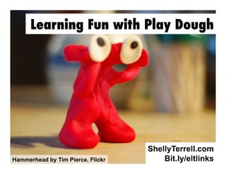 Learning Fun with Play Dough

Hammerhead by Tim Pierce, Flickr

ShellyTerrell.com
Bit.ly/eltlinks

 