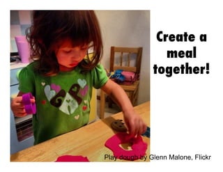 Create a
meal
together!

Play dough by Glenn Malone, Flickr

 