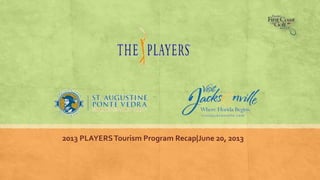 2013 PLAYERS Tourism Program Recap|June 20, 2013

 