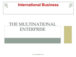 International Business
www.StudsPlanet.com
THE MULTINATIONAL
ENTERPRISE
 