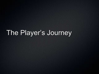 The Player’s Journey
 