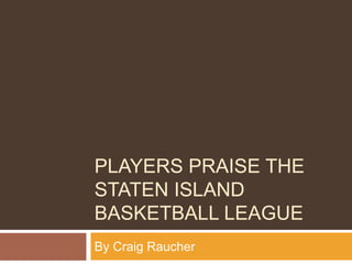 PLAYERS PRAISE THE
STATEN ISLAND
BASKETBALL LEAGUE
By Craig Raucher
 