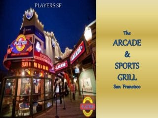 The
ARCADE
&
SPORTS
GRILL
San Francisco
PLAYERS SF
 