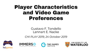 Player Characteristics
and Video Game
Preferences
Gustavo F. Tondello
Lennart E. Nacke
CHI PLAY 2019, 24 October 2019
 