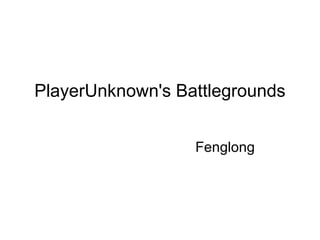 PlayerUnknown's Battlegrounds
Fenglong
 