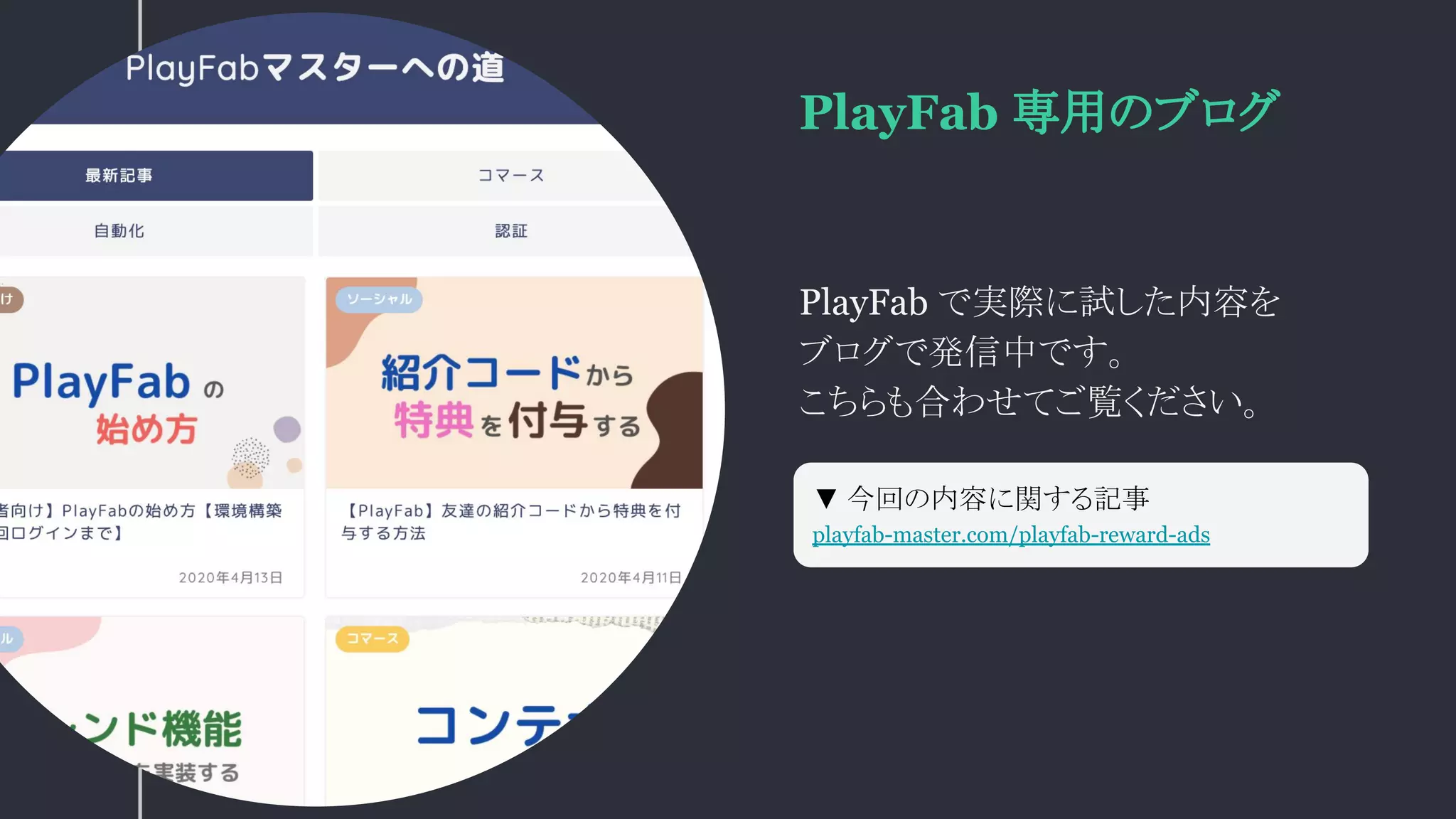 PlayFab 専用のブログ
PlayFab で実際に試した内容を
ブログで発信中です。
こちらも合わせてご覧ください。
▼ 今回の内容に関する記事
playfab-master.com/playfab-reward-ads
 