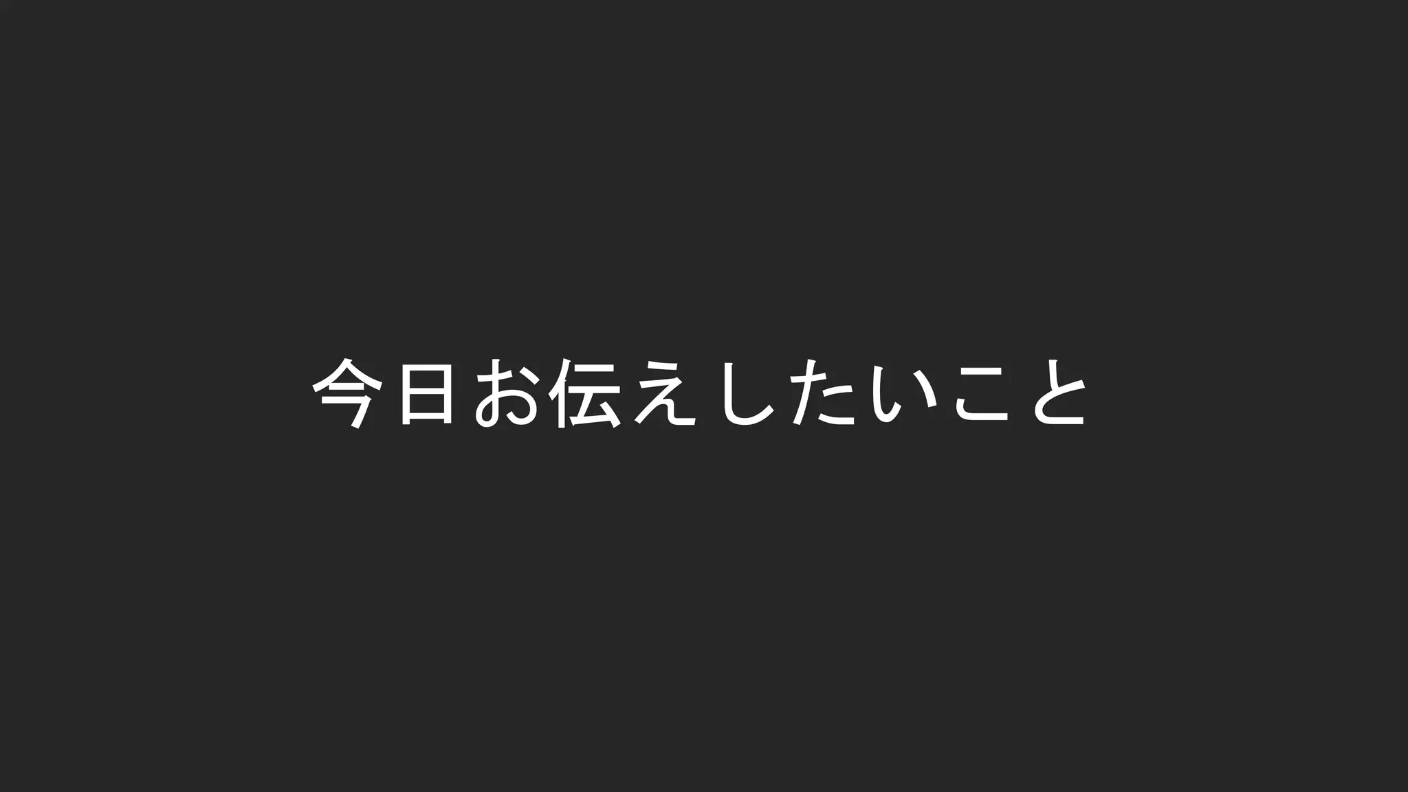 今日お伝えしたいこと
 