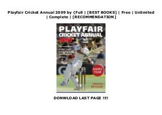 Playfair Cricket Annual 2009 by {Full | [BEST BOOKS] | Free | Unlimited
| Complete | [RECOMMENDATION]
DONWLOAD LAST PAGE !!!!
Download Playfair Cricket Annual 2009 Ebook Free The 62nd edition of Playfair is packed with all the essential information required to follow events on the cricket field, with unrivaled up-to-the-minute statistical detail on all first-class players registered in the U.K. and fixture lists for the coming season. It also features highlights of the 2008 summer and previews of next season’s major tours by New Zealand and South Africa, plus full Test match, first-class, and limited-overs international records.
 