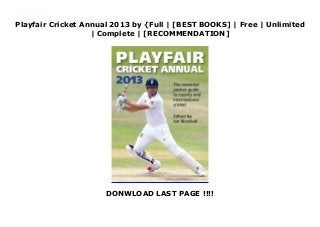 Playfair Cricket Annual 2013 by {Full | [BEST BOOKS] | Free | Unlimited
| Complete | [RECOMMENDATION]
DONWLOAD LAST PAGE !!!!
Read Playfair Cricket Annual 2013 PDF Free The cricket world's bestselling pocket annual. The indispensable guide to the season. The 66th edition of the Playfair Cricket Annual reviews England tests of the summer and looks forward to the 2013 season.
 