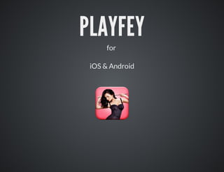 PLAYFEY
for	
iOS	&	Android
 