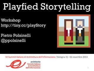 Playfied Storytelling
Workshop
http://tiny.cc/playStory
Pietro Polsinelli
@ppolsinelli

VII Summit Italiano di Architettura dell’Informazione / Bologna 15 –16 novembre 2013

1

 