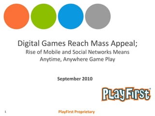 Digital Games Reach Mass Appeal;Rise of Mobile and Social Networks Means Anytime, Anywhere Game Play September 2010 1 