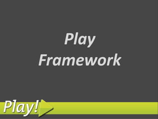 Play
Framework
 